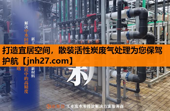 打造宜居空间，散装活性炭废气处理为您保驾护航