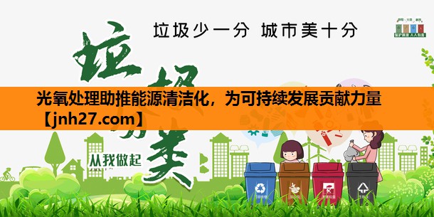 光氧处理助推能源清洁化，为可持续发展贡献力量
