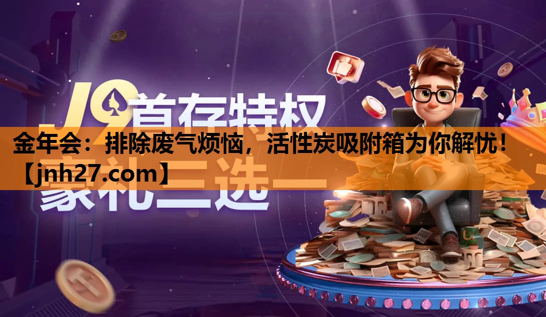 金年会：排除废气烦恼，活性炭吸附箱为你解忧！