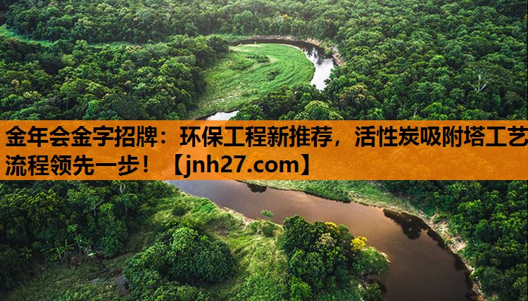 金年会金字招牌：环保工程新推荐，活性炭吸附塔工艺流程领先一步！