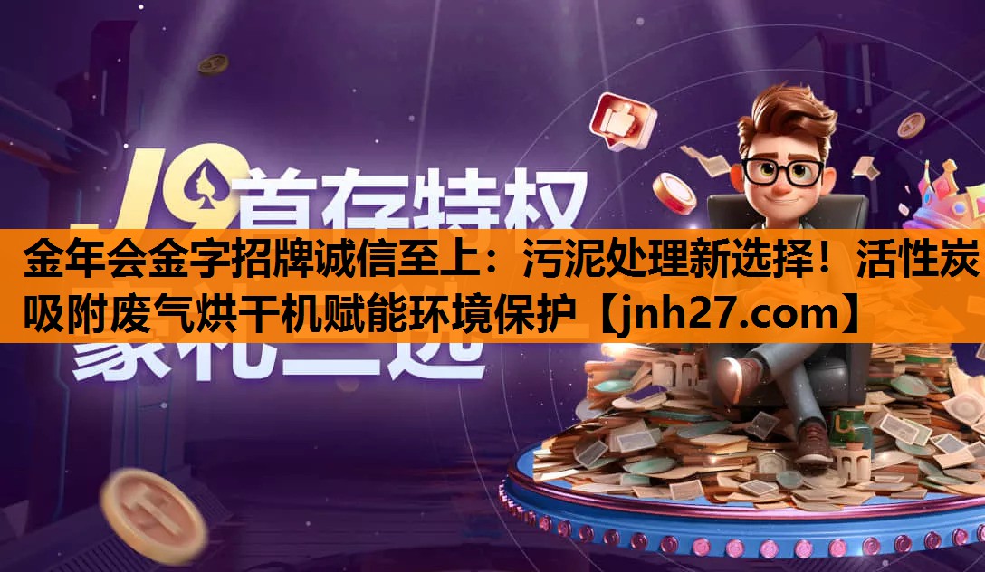 金年会金字招牌诚信至上：污泥处理新选择！活性炭吸附废气烘干机赋能环境保护