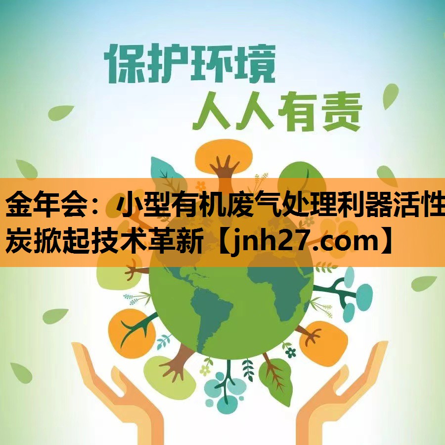 金年会：小型有机废气处理利器活性炭掀起技术革新