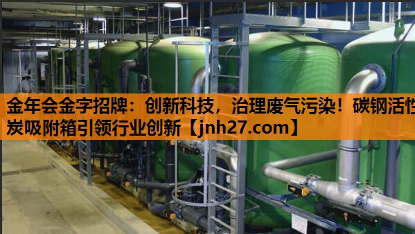金年会金字招牌：创新科技，治理废气污染！碳钢活性炭吸附箱引领行业创新