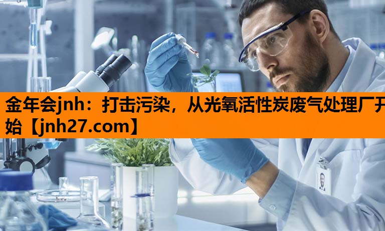 打击污染，从光氧活性炭废气处理厂开始