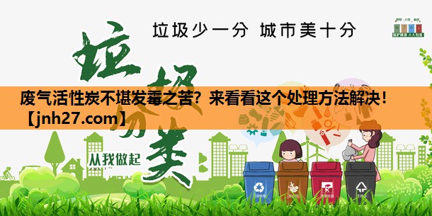 废气活性炭不堪发霉之苦？来看看这个处理方法解决！