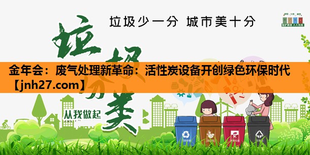 废气处理新革命：活性炭设备开创绿色环保时代
