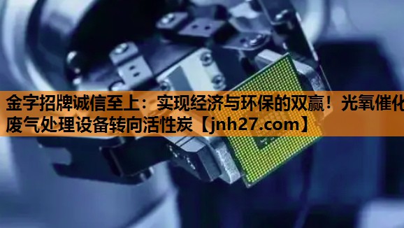 实现经济与环保的双赢！光氧催化废气处理设备转向活性炭