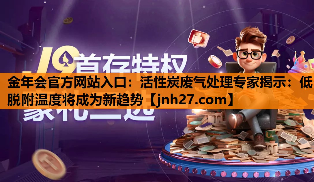 活性炭废气处理专家揭示：低脱附温度将成为新趋势