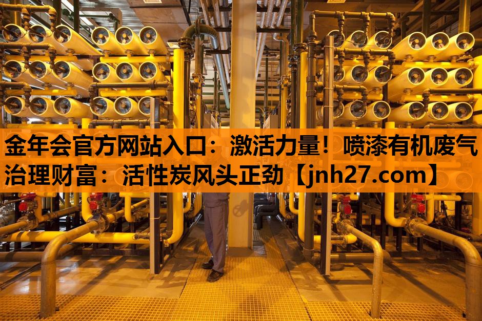激活力量！喷漆有机废气治理财富：活性炭风头正劲