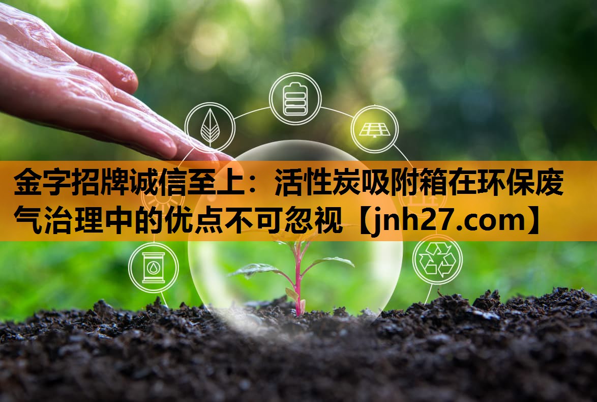 活性炭吸附箱在环保废气治理中的优点不可忽视