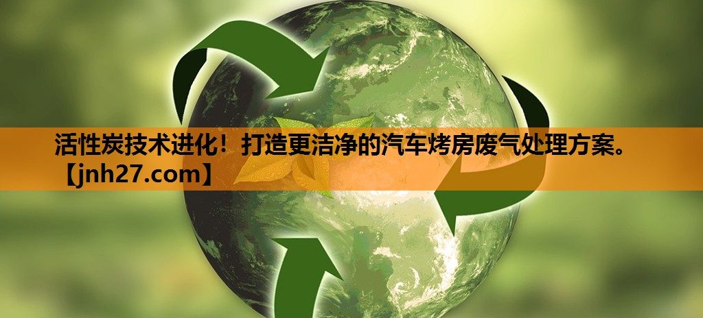 活性炭技术进化！打造更洁净的汽车烤房废气处理方案。