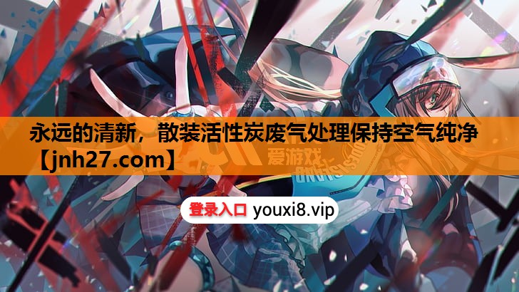永远的清新，散装活性炭废气处理保持空气纯净