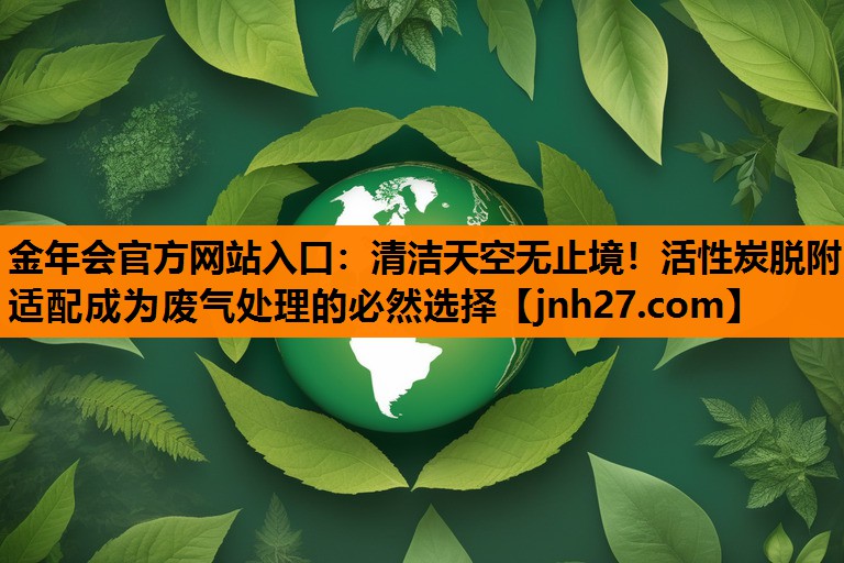 清洁天空无止境！活性炭脱附适配成为废气处理的必然选择