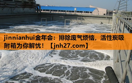 排除废气烦恼，活性炭吸附箱为你解忧！