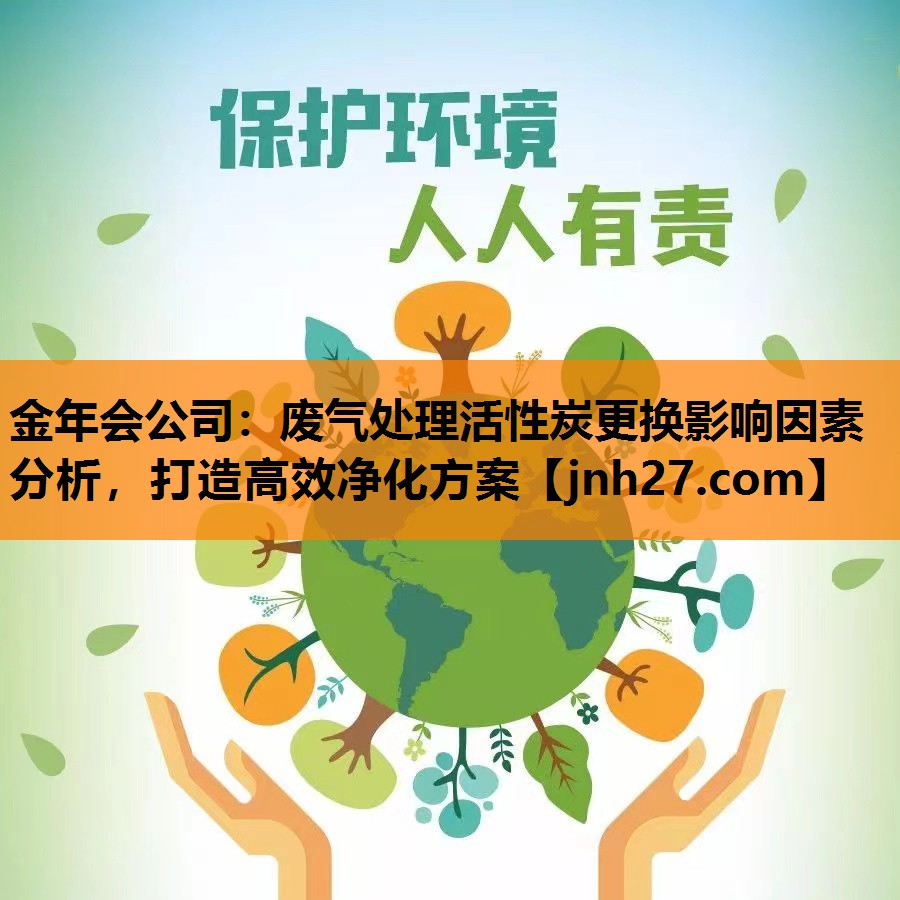废气处理活性炭更换影响因素分析，打造高效净化方案