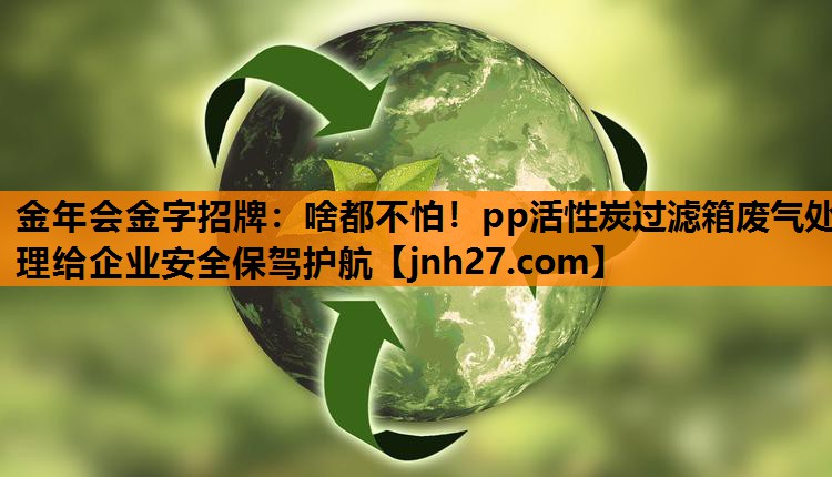 啥都不怕！pp活性炭过滤箱废气处理给企业安全保驾护航