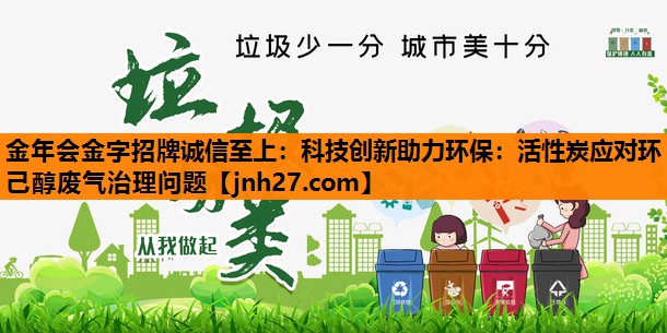 科技创新助力环保：活性炭应对环己醇废气治理问题