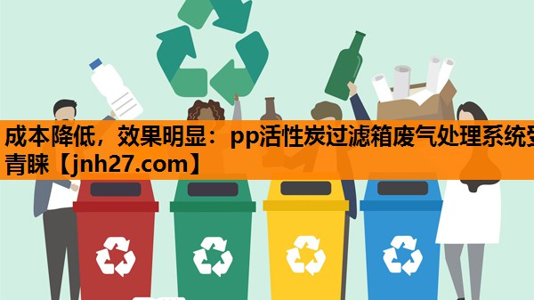 成本降低，效果明显：pp活性炭过滤箱废气处理系统受青睐